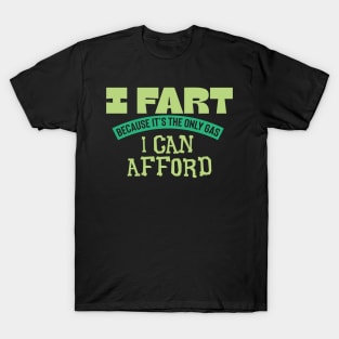 I Fart Because It's The Only Gas I Can Afford T-Shirt